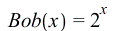 Bob(x) = `^`(2, x); 